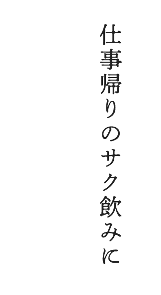 仕事帰りのサク飲みに